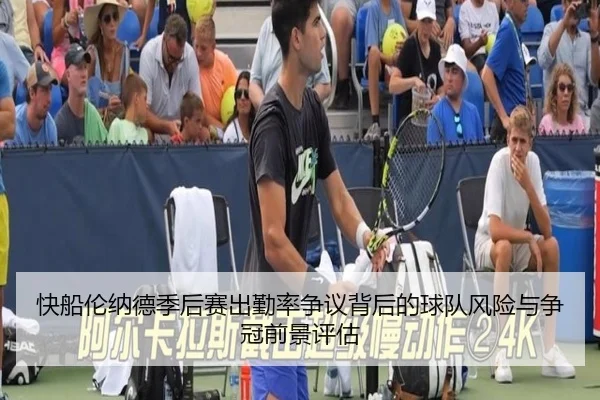 快船伦纳德季后赛出勤率争议背后的球队风险与争冠前景评估