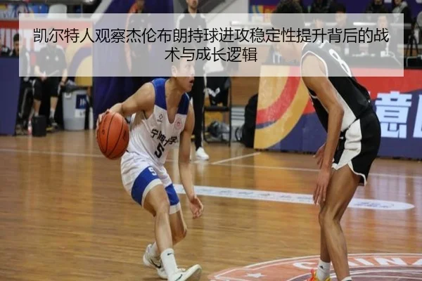 凯尔特人观察杰伦布朗持球进攻稳定性提升背后的战术与成长逻辑