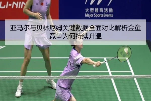 亚马尔与贝林厄姆关键数据全面对比解析金童竞争为何持续升温